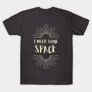 I Need Some Space design T-Shirt